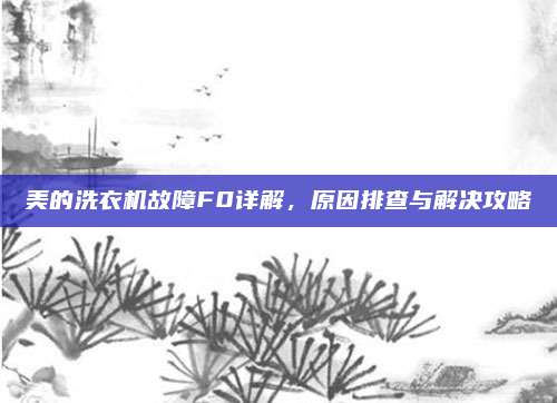 美的洗衣机故障F0详解,原因排查与解决攻略