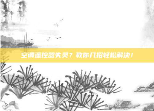 空调遥控器失灵？教你几招轻松解决！