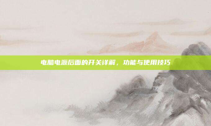 电脑电源后面的开关详解，功能与使用技巧