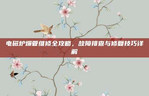 电磁炉爆管维修全攻略，故障排查与修复技巧详解