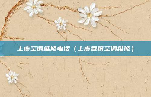 上虞空调维修电话(上虞章镇空调维修)