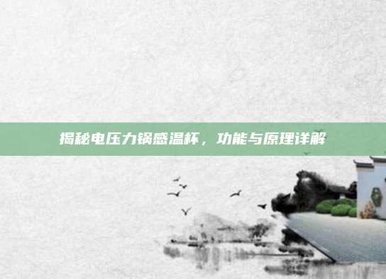 揭秘电压力锅感温杯，功能与原理详解