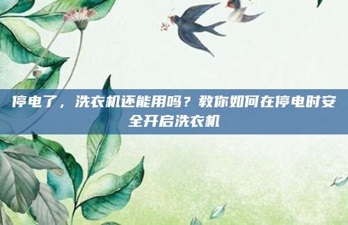 停电了，洗衣机还能用吗？教你如何在停电时安全开启洗衣机