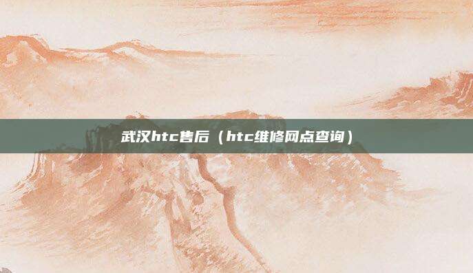 武汉htc售后（htc维修网点查询）