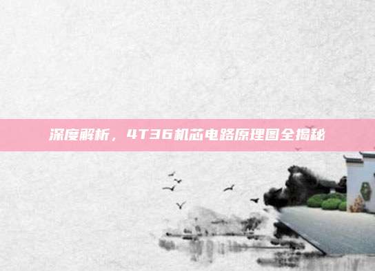 深度解析，4T36机芯电路原理图全揭秘