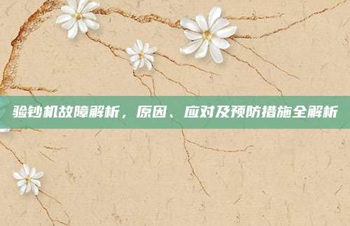 验钞机故障解析，原因、应对及预防措施全解析