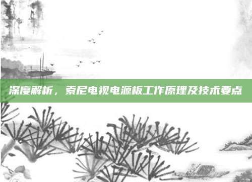 深度解析,索尼电视电源板工作原理及技术要点