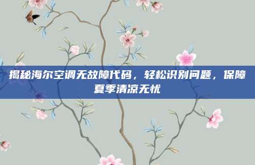 揭秘海尔空调无故障代码，轻松识别问题，保障夏季清凉无忧
