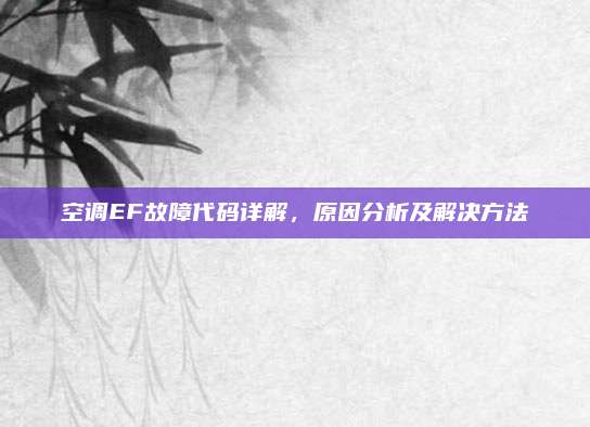 空调EF故障代码详解，原因分析及解决方法