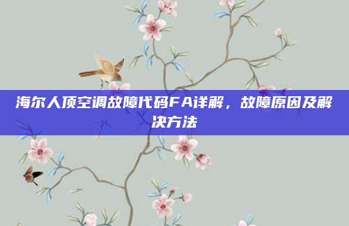 海尔人顶空调故障代码FA详解，故障原因及解决方法