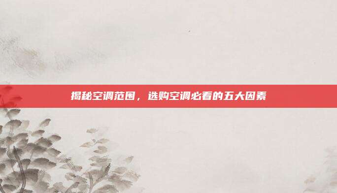 揭秘空调范围，选购空调必看的五大因素