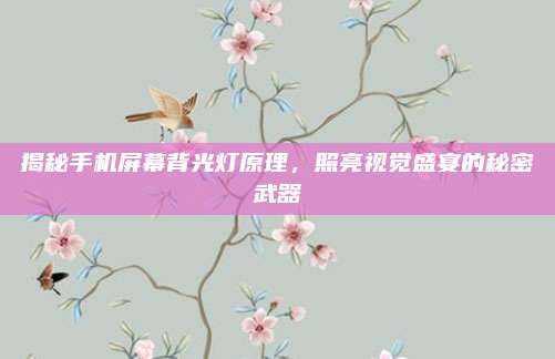 揭秘手机屏幕背光灯原理,照亮视觉盛宴的秘密武器