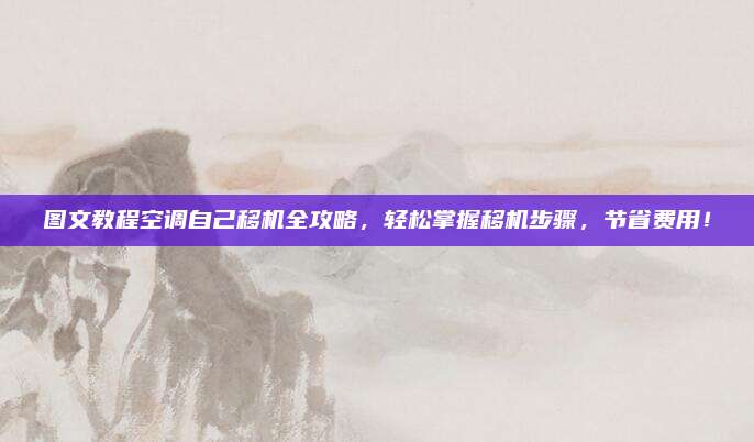 图文教程空调自己移机全攻略,轻松掌握移机步骤,节省费用!