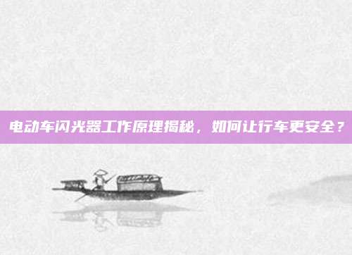 电动车闪光器工作原理揭秘，如何让行车更安全？