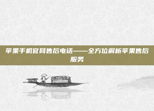苹果手机官网售后电话——全方位解析苹果售后服务