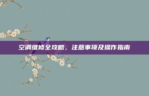 空调维修全攻略,注意事项及操作指南