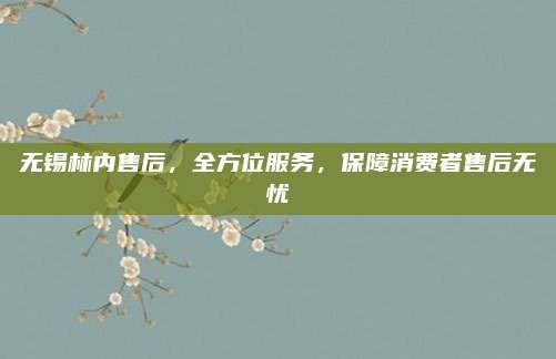 无锡林内售后，全方位服务，保障消费者售后无忧