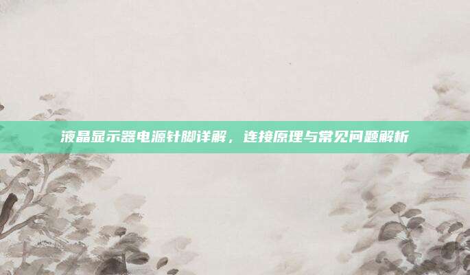 液晶显示器电源针脚详解，连接原理与常见问题解析