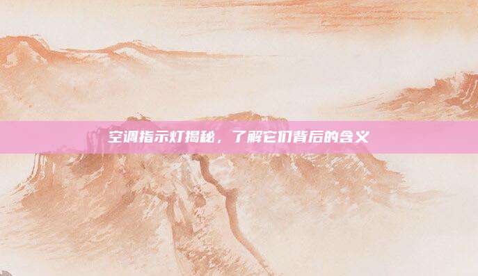 空调指示灯揭秘,了解它们背后的含义