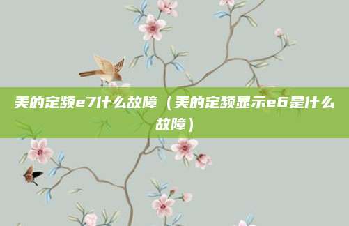 美的定频e7什么故障(美的定频显示e6是什么故障)