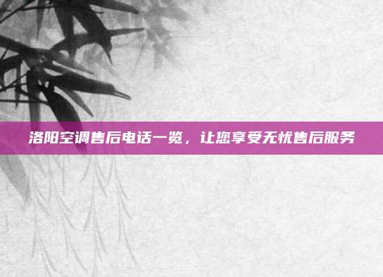 洛阳空调售后电话一览,让您享受无忧售后服务