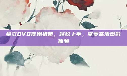 金立DVD使用指南，轻松上手，享受高清观影体验