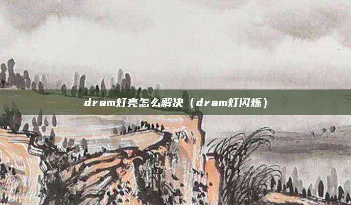 dram灯亮怎么解决(dram灯闪烁)