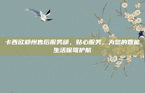 卡西欧郑州售后服务部，贴心服务，为您的智能生活保驾护航