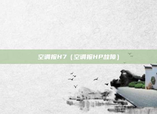 空调报H7(空调报HP故障)