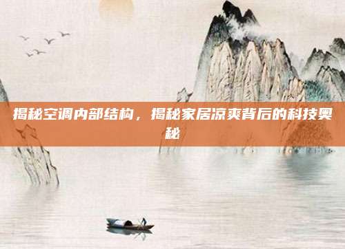 揭秘空调内部结构,揭秘家居凉爽背后的科技奥秘