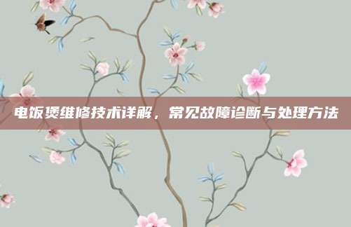 电饭煲维修技术详解，常见故障诊断与处理方法