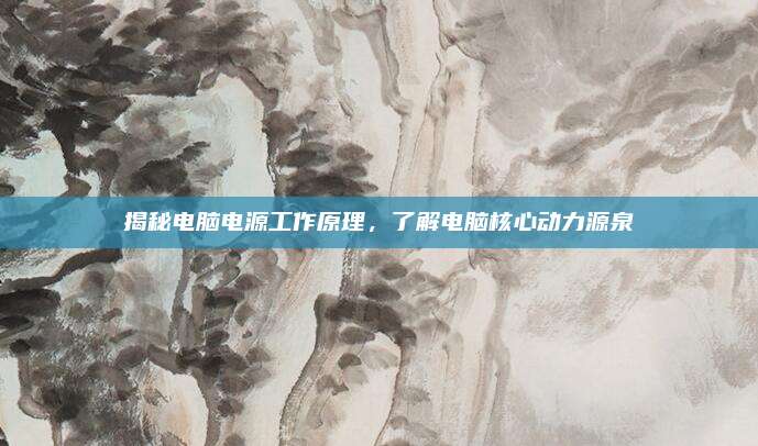揭秘电脑电源工作原理，了解电脑核心动力源泉