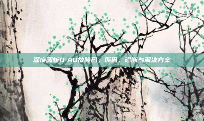 深度解析1FA0故障码,原因、诊断与解决方案