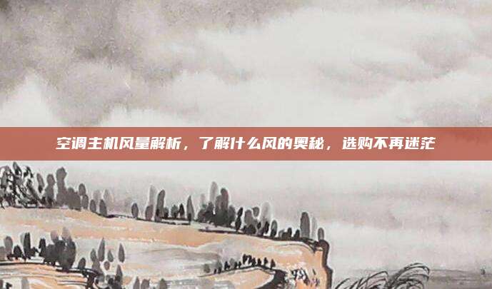 空调主机风量解析，了解什么风的奥秘，选购不再迷茫