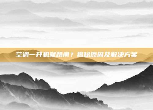 空调一开机就跳闸?揭秘原因及解决方案