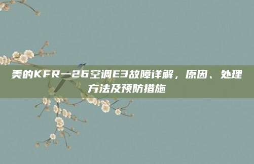 美的KFR一26空调E3故障详解，原因、处理方法及预防措施