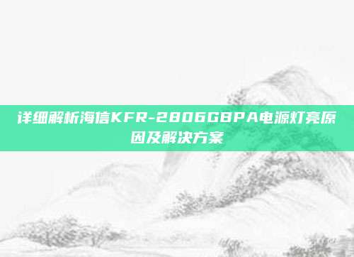 详细解析海信KFR-2806GBPA电源灯亮原因及解决方案
