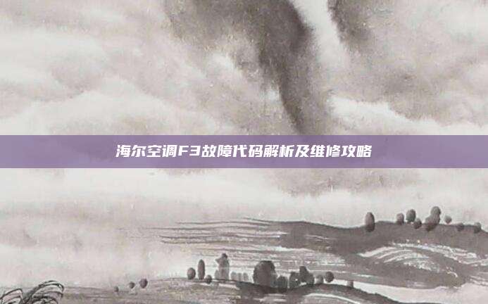 海尔空调F3故障代码解析及维修攻略