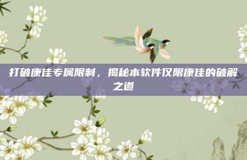 打破康佳专属限制,揭秘本软件仅限康佳的破解之道