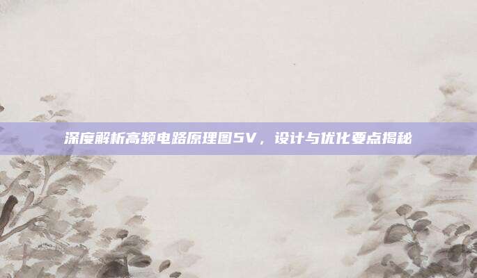 深度解析高频电路原理图5V,设计与优化要点揭秘