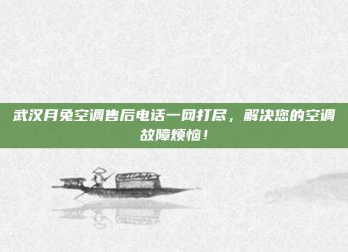 武汉月兔空调售后电话一网打尽,解决您的空调故障烦恼!
