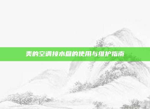 美的空调接水盘的使用与维护指南