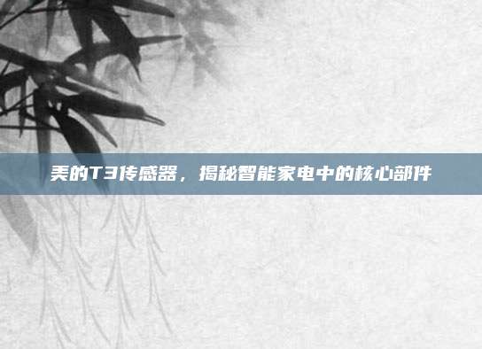 美的T3传感器，揭秘智能家电中的核心部件