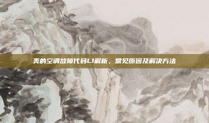 美的空调故障代码L1解析，常见原因及解决方法