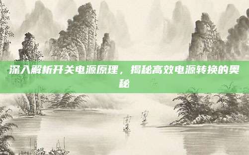 深入解析开关电源原理，揭秘高效电源转换的奥秘
