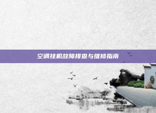 空调挂机故障排查与维修指南