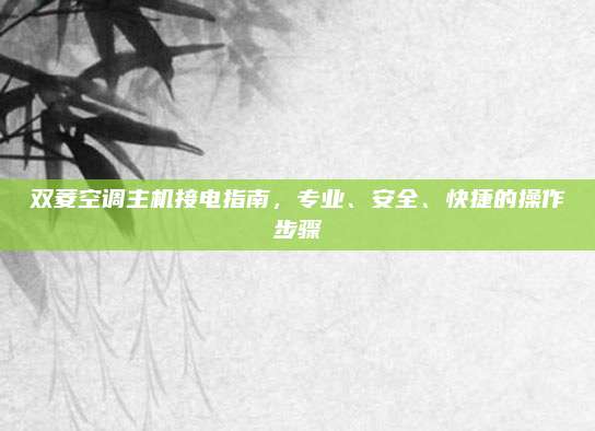 双菱空调主机接电指南，专业、安全、快捷的操作步骤