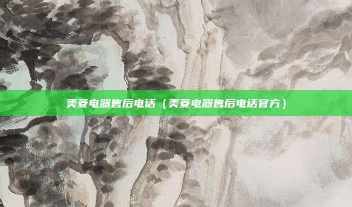美菱电器售后电话（美菱电器售后电话官方）