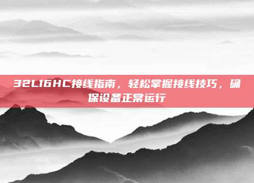 32L16HC接线指南，轻松掌握接线技巧，确保设备正常运行