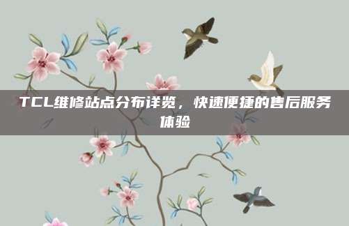 TCL维修站点分布详览，快速便捷的售后服务体验